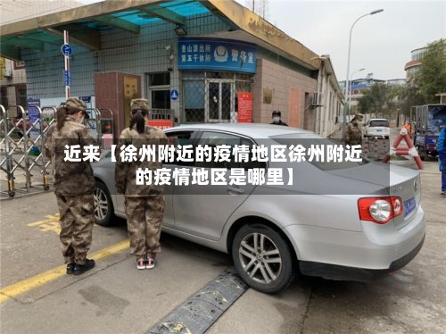 近来【徐州附近的疫情地区徐州附近的疫情地区是哪里】-第2张图片