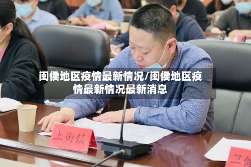 闽侯地区疫情最新情况/闽侯地区疫情最新情况最新消息-第2张图片