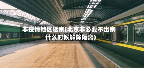 非疫情地区返京(北京非必要不出京什么时候解除隔离)-第3张图片