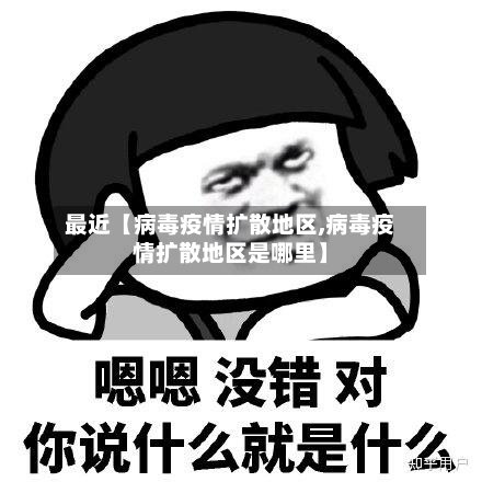 最近【病毒疫情扩散地区,病毒疫情扩散地区是哪里】