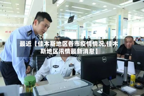 最近【佳木斯地区各市疫情情况,佳木斯地区汛情最新消息】