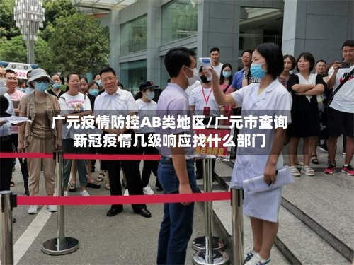 广元疫情防控AB类地区/广元市查询新冠疫情几级响应找什么部门-第2张图片