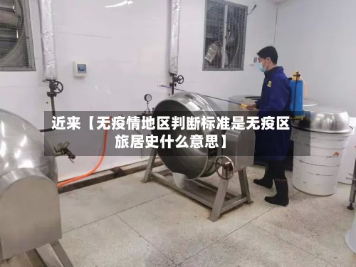 近来【无疫情地区判断标准是无疫区旅居史什么意思】