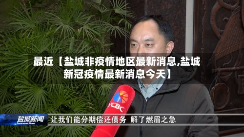 最近【盐城非疫情地区最新消息,盐城新冠疫情最新消息今天】