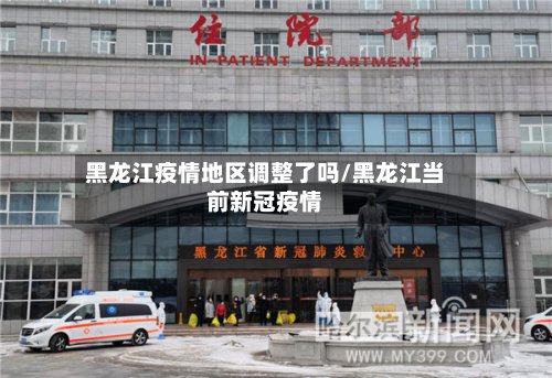 黑龙江疫情地区调整了吗/黑龙江当前新冠疫情