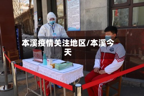 本溪疫情关注地区/本溪今天-第2张图片