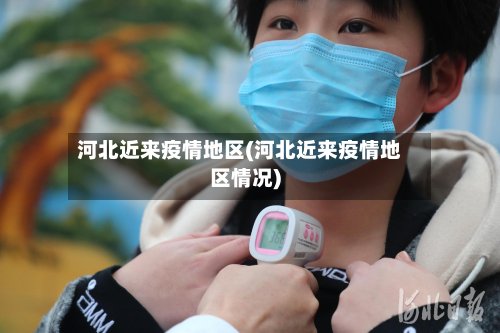 河北近来疫情地区(河北近来疫情地区情况)