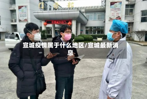 宣城疫情属于什么地区/宣城最新消息