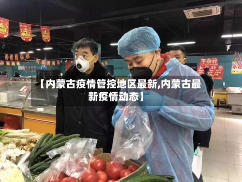 【内蒙古疫情管控地区最新,内蒙古最新疫情动态】-第2张图片