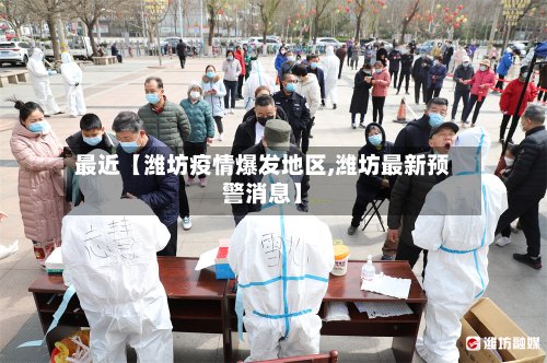 最近【潍坊疫情爆发地区,潍坊最新预警消息】