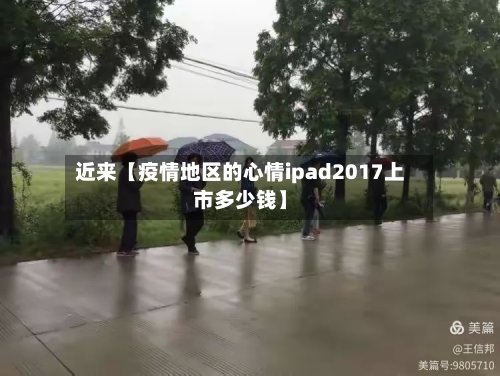 近来【疫情地区的心情ipad2017上市多少钱】
