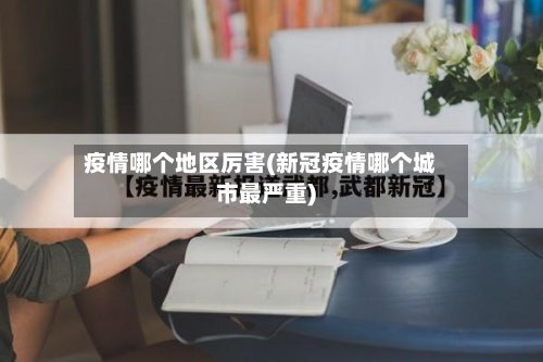 疫情哪个地区厉害(新冠疫情哪个城市最严重)