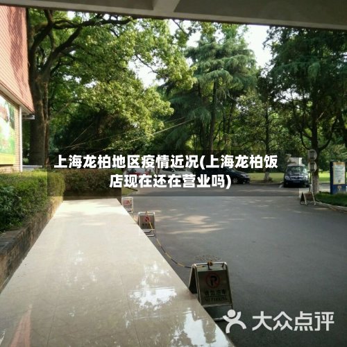 上海龙柏地区疫情近况(上海龙柏饭店现在还在营业吗)