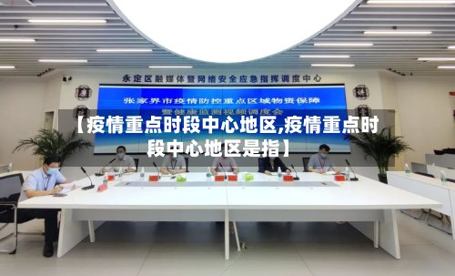 【疫情重点时段中心地区,疫情重点时段中心地区是指】-第2张图片