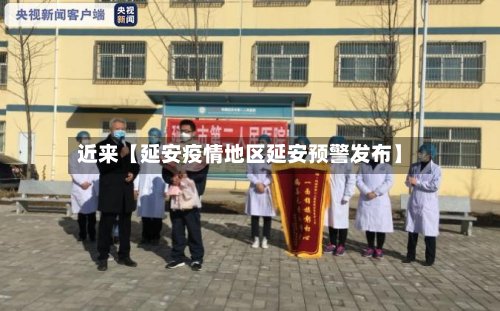 近来【延安疫情地区延安预警发布】