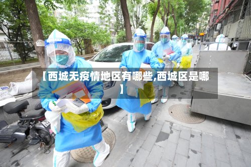 【西城无疫情地区有哪些,西城区是哪】-第3张图片