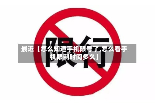 最近【怎么知道手机限号了,怎么看手机限制时间多久】