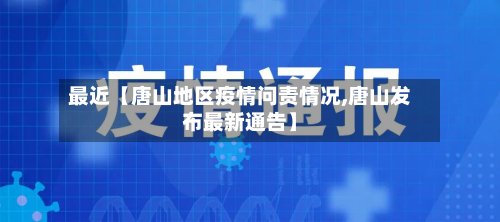 最近【唐山地区疫情问责情况,唐山发布最新通告】