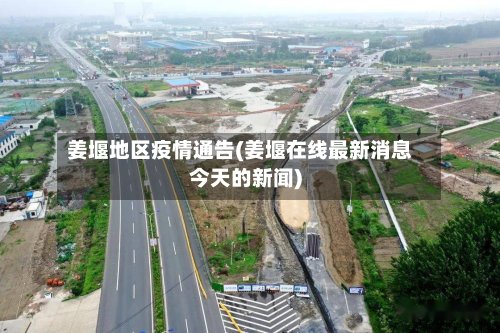 姜堰地区疫情通告(姜堰在线最新消息今天的新闻)