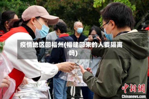 疫情地区回福州(福建回来的人要隔离吗)-第2张图片