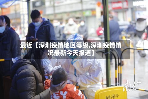最近【深圳疫情地区等级,深圳疫情情况最新今天报道】