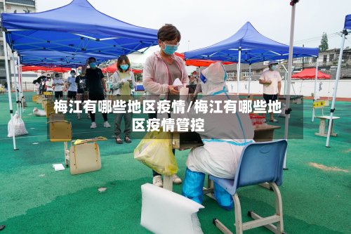 梅江有哪些地区疫情/梅江有哪些地区疫情管控