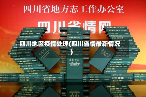 四川地区疫情处理(四川省情最新情况)