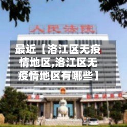 最近【洛江区无疫情地区,洛江区无疫情地区有哪些】-第2张图片