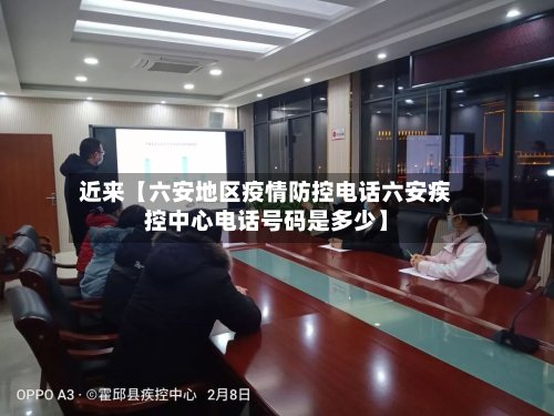 近来【六安地区疫情防控电话六安疾控中心电话号码是多少】