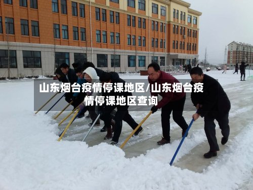 山东烟台疫情停课地区/山东烟台疫情停课地区查询