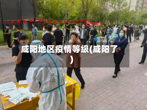 咸阳地区疫情等级(咸阳了)