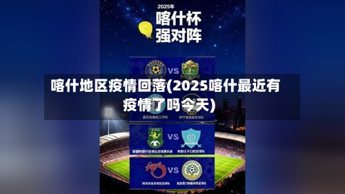 喀什地区疫情回落(2025喀什最近有疫情了吗今天)
