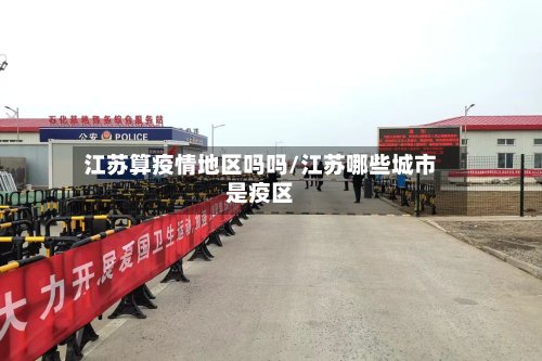 江苏算疫情地区吗吗/江苏哪些城市是疫区