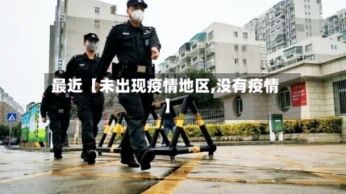 最近【未出现疫情地区,没有疫情】-第2张图片