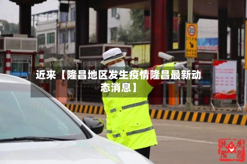 近来【隆昌地区发生疫情隆昌最新动态消息】