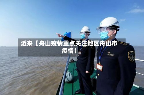 近来【舟山疫情重点关注地区舟山市疫情】-第3张图片