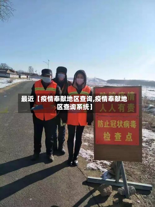 最近【疫情奉献地区查询,疫情奉献地区查询系统】-第2张图片