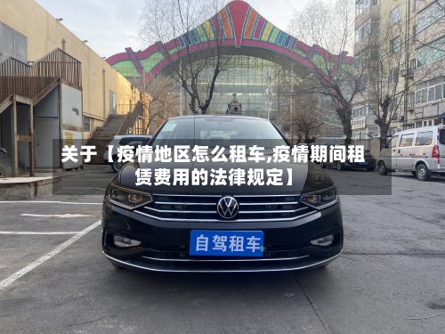 关于【疫情地区怎么租车,疫情期间租赁费用的法律规定】-第2张图片