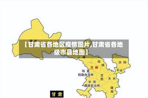 【甘肃省各地区疫情图片,甘肃省各地级市县地图】