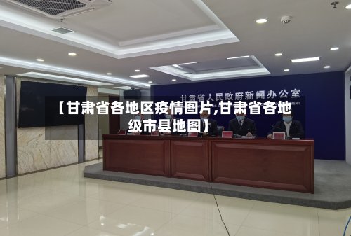 【甘肃省各地区疫情图片,甘肃省各地级市县地图】-第2张图片