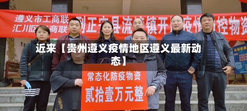 近来【贵州遵义疫情地区遵义最新动态】