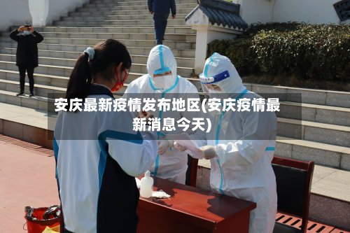 安庆最新疫情发布地区(安庆疫情最新消息今天)