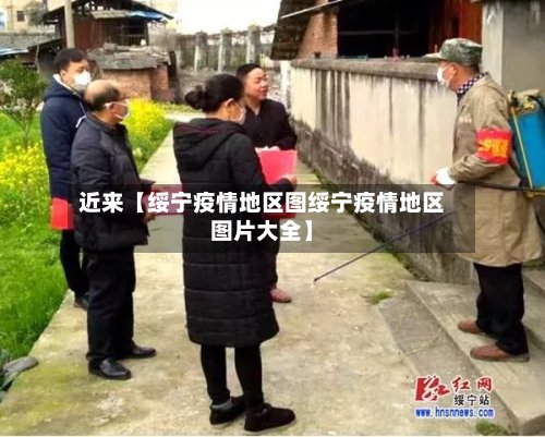 近来【绥宁疫情地区图绥宁疫情地区图片大全】-第2张图片