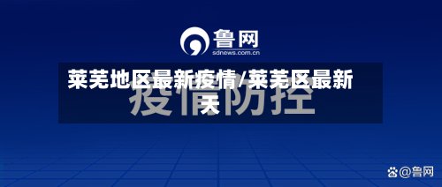 莱芜地区最新疫情/莱芜区最新天-第2张图片