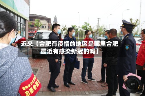 近来【合肥有疫情的地区是哪里合肥最近有感染新冠的吗】-第2张图片
