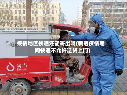 疫情地区快递还能寄出吗(新冠疫情期间快递不允许送货上门)