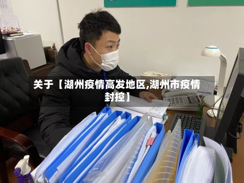 关于【湖州疫情高发地区,湖州市疫情封控】