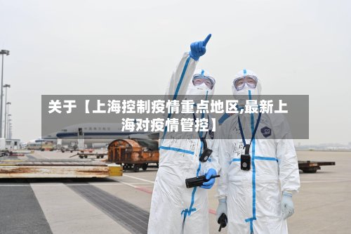 关于【上海控制疫情重点地区,最新上海对疫情管控】