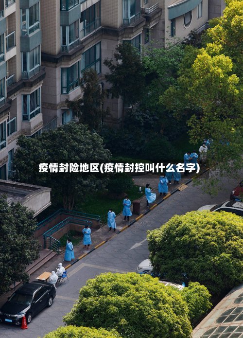 疫情封险地区(疫情封控叫什么名字)-第2张图片
