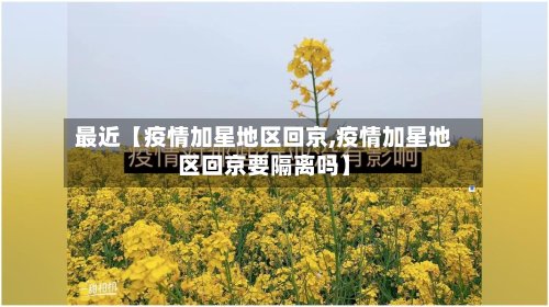最近【疫情加星地区回京,疫情加星地区回京要隔离吗】-第2张图片